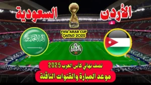 موعد مباراة السعودية والأردن في نصف نهائي كأس العرب 2025 يُحدد المسار نحو النهائي